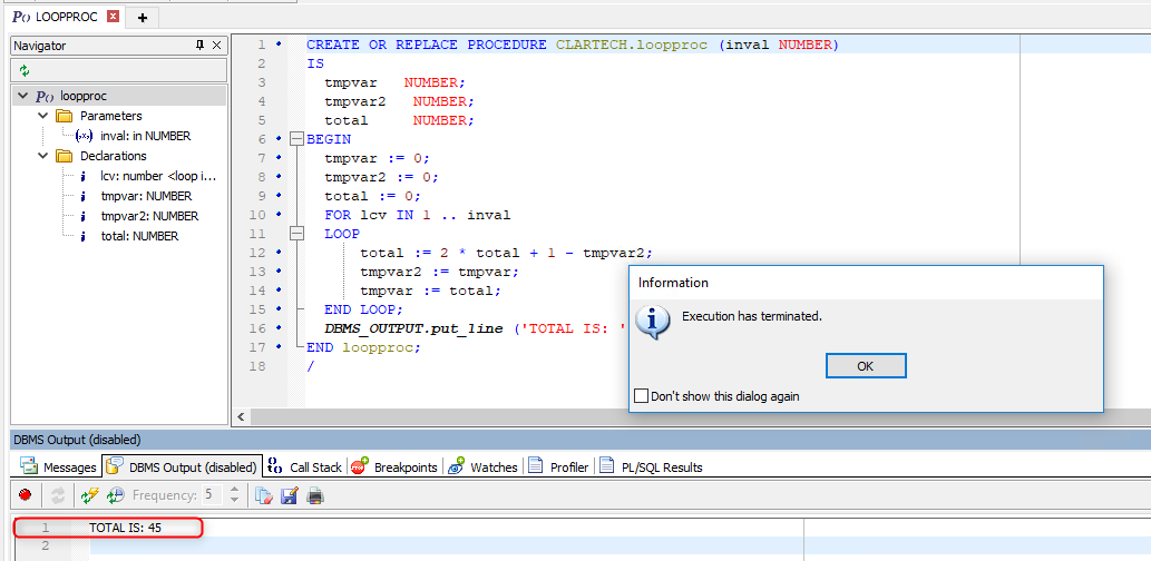 After finishing the loop, you'll see a message, "Execution has terminated."In the tab DBMS Output, we can see the result of the variable TOTAL in 45 having entered as the initial value of the variable INVAL in 9. 